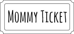 Mommy Ticket