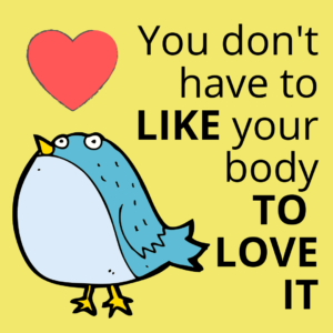 You don't have to like your body to love it. 