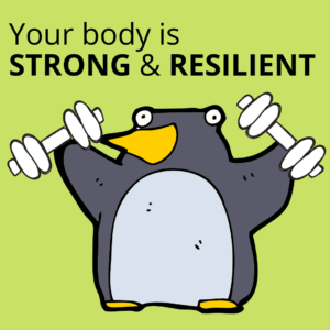 Your body is strong and resilient
